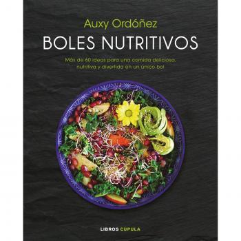 Boles nutritivos: Más de 60 ideas para una comida deliciosa, nutritiva y divertida en un único bol