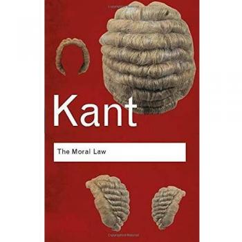 The Moral Law: Groundwork of the Metaphysics of Morals