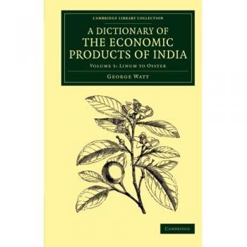 Diccionario de Productos Económicos de la India: Volumen 5, Linum a Ostra (Colección de Biblioteca de Cambridge - Botánica y Horticultura)