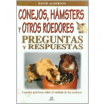 Conejos, Hámsters y Otros Roedores. Preguntas y Respuestas: Consejos Prácticos sobre el Cuidado dem los Roedores - Alderton, David