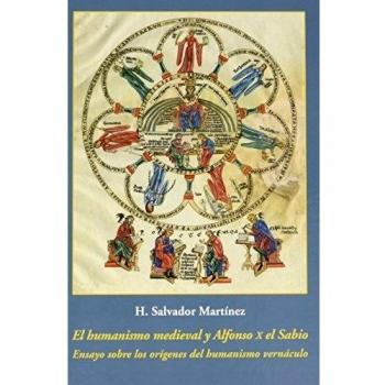 El humanismo medieval y Alfonso X el Sabio: Ensayo sobre los orígenes del humanismo vernáculo