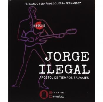 JORGE ILEGAL: ÁPOSTOL DE TIEMPOS SALVAJES