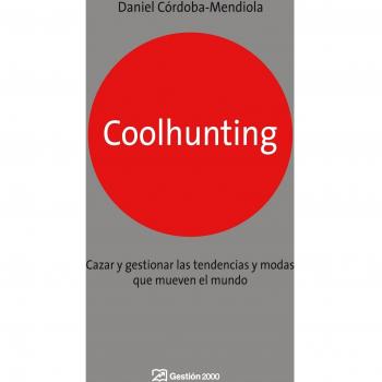 Coolhunting: Cazar y gestionar las tendencias y modas que mueven el mundo