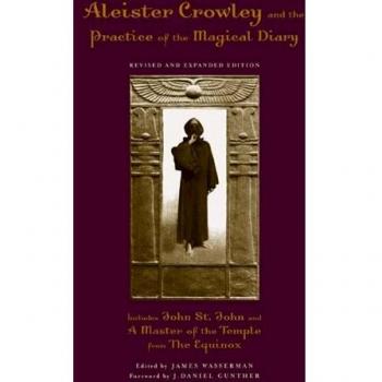 Aleister Crowley and the Practice of the Magical Diary: Revised and Expanded Edition