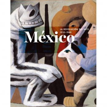 México. La Revolución Del Arte. 1910-1940