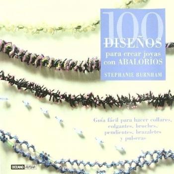 100 diseños para crear joyas con abalorios: Guía fácil para hacer collares, colgantes, broches, pendientes, brazaletes y pulseras