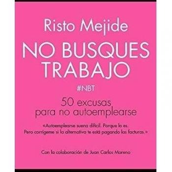 No busques trabajo: 50 excusas para no autoemplearse - Risto Mejide