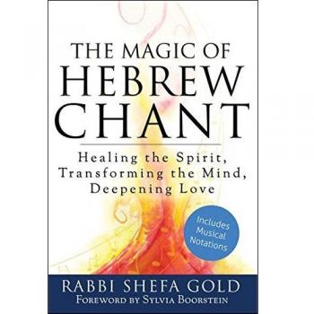 Magic Of Hebrew Chant: Healing the Spirit, Transforming the Mind, Deepening Love