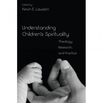 Understanding Children's Spirituality: A Comprehensive Guide to Theology, Research, and Practical Applications