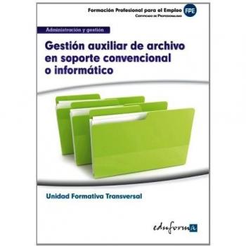 Gestión auxiliar de archivo en soporte convencional o informático: familia profesional administración y gestión : certificados de profesionalidad
