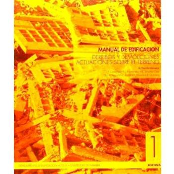 Manual de edificación: Derribos y demoliciones: actuaciones sobre el terreno: T.1