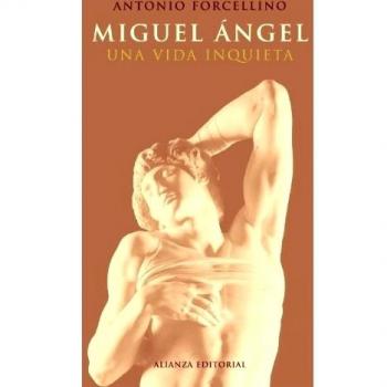 Miguel Ángel: Una vida inquieta - Antonio Forcellino