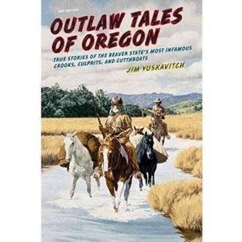 Outlaw Tales of Oregon: Second Edition - True Stories of Infamous Criminals in the Beaver State by Jim Yuskavitch