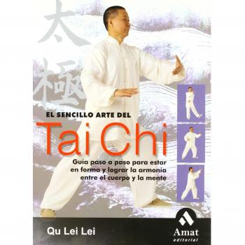 El sencillo arte del Tai Chi: Guía paso a paso para estar en forma y lograr la armonía entre el cuerpo y la mente