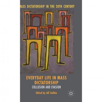 Everyday Life in Mass Dictatorship: Collusion and Evasion