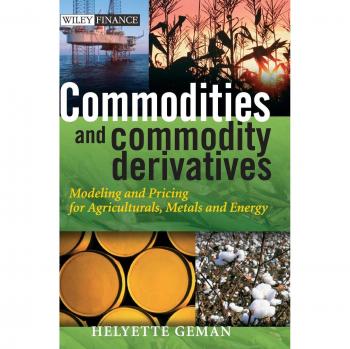 Commodities and Commodity Derivatives: Modeling and Pricing for Agricultural, Metal, and Energy Markets by Helyette Geman