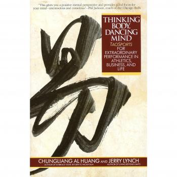 Thinking Body, Dancing Mind: Taosports for Extraordinary Performance in Athletics, Business and Life