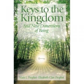 Keys To The Kingdom: Opening New Dimensions of Being: And New Dimensions of Being