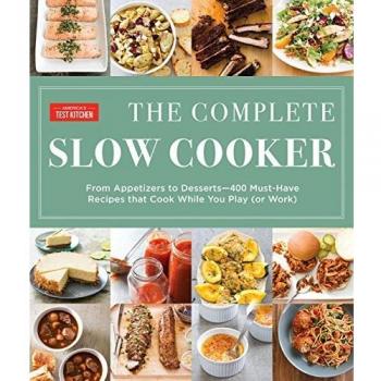 Complete Slow Cooker: From Appetizers to Desserts - 400 Must-Have Recipes That Cook While You Play