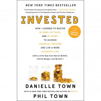 Invested: How I Learned to Master My Mind, My Fears, and My Money to Achieve Financial Freedom and Live a More Authentic Life