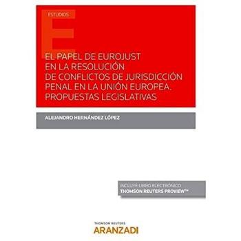 El papel de Eurojust en la resolución de conflictos de jurisdicción penal en la Unión Europea. Propuestas legislativas