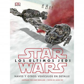 Star Wars. Los últimos Jedi: Naves y otros vehículos en detalle - Vv.aa.
