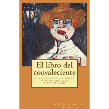 El libro del convaleciente: Inyecciones de alegría para hospitales y sanatorios