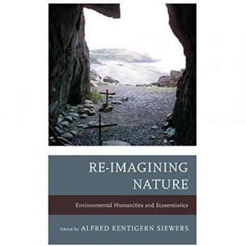 Re-Imagining Nature: Environmental Humanities and Ecosemiotics - Academic Book on Environmental Studies