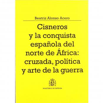 Cisneros y la conquista española del Norte de África: cruzada, política y arte de la guerra