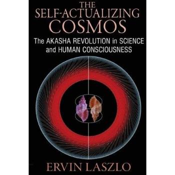 Self-Actualizing Cosmos: The Akaksha Revolution in Science: The Akasha Revolution in Science and Human Consciousness