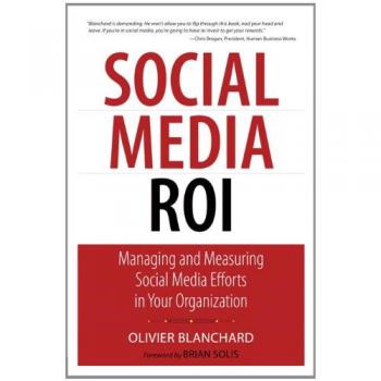 Social Media ROI: Managing and Measuring Social Media Efforts in Your Organization