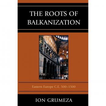 The Roots of Balkanization: Eastern Europe History Textbook (C.E. 500-1500)