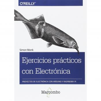 Ejercicios prácticos con Electrónica: Proyectos de electrónica con Arduino y Raspberry Pi - Simon Monk