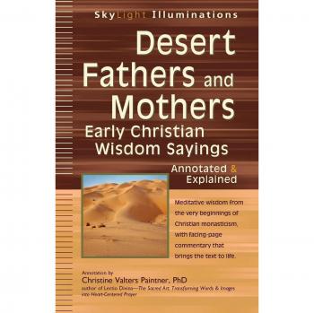 Desert Fathers and Mothers: Early Christian Wisdom Sayings_Annotated & Explained