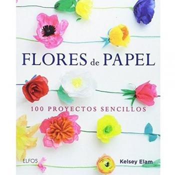 Flores de papel: 100 proyectos sencillos - Kelsey Elam