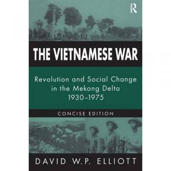 The Vietnamese War: Revolution and Social Change in the Mekong Delta, 1930-1975