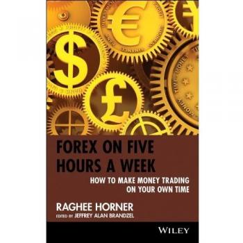 Forex on Five Hours a Week: How to Make Money Trading on Your Own Time