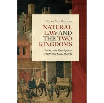 Natural Law and the Two Kingdoms: A Study in Reformed Social Thought by David Vandrunen