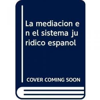 La Mediación en el Sistema Jurídico Español. Análisis y Nuevas Propuestas