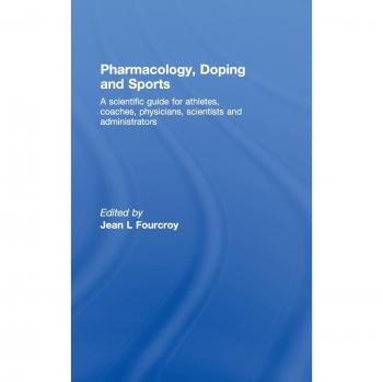 Pharmacology, Doping and Sports: A Scientific Guide for Athletes, Coaches, Physicians, Scientists and Administrators