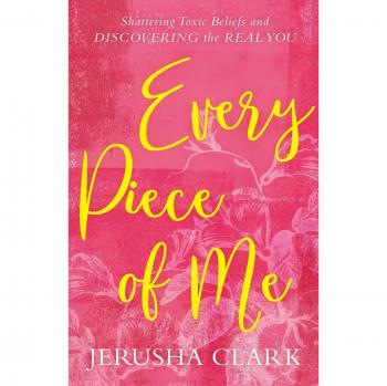 Every Piece of Me: Shattering Toxic Beliefs and Discovering the Real You