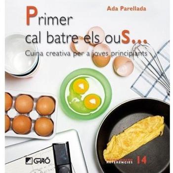 Primer cal batre els ous...: Cuina creativa per a joves principiants: 014