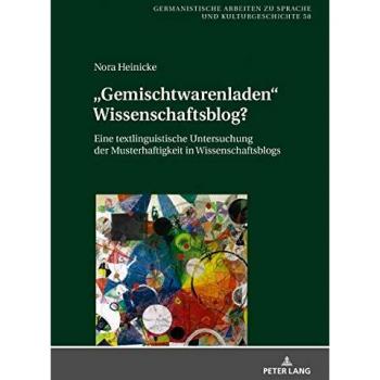 Gemischtwarenladen wissenschaftsblogz eine textlinguistische untersuchung der musterhaftigkeit in wissenschaftsblogs germanistische arbeiten zu sprache und kulturgeschichte