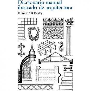 Diccionario manual ilustrado de arquitectura - Ware, Dora;Beatty, Betty