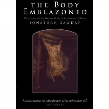 The Body Emblazoned: Dissection and the Human Body in Renaissance Culture