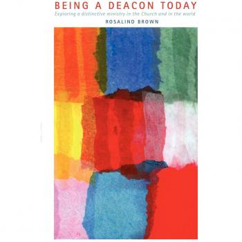 Being a Deacon Today: Exploring a Distinctive Ministry in the Church and in the World