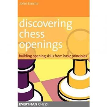 Discovering Chess Openings: Building Opening Skills from Basic Principles: Building a Repertoire from Basic Principles