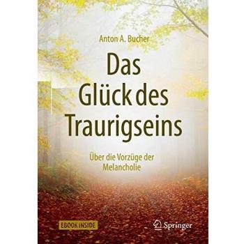 Das Glück des Traurigseins: Über die Vorzüge der Melancholie