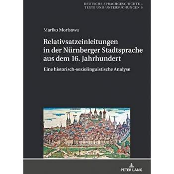 Relativsatzeinleitungen in Der Nuernberger Stadtsprache Aus Dem 16. Jahrhundert: Eine Historisch-Soziolinguistische Analyse