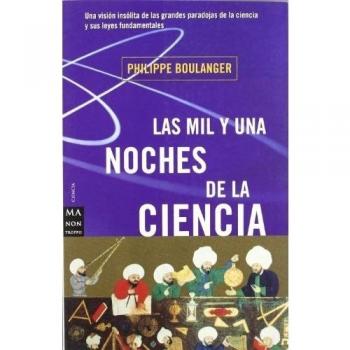 Mil y una noches de la ciencia, las: Una visión insólita de las grandes paradojas de la ciencia y sus leyes fundamentales